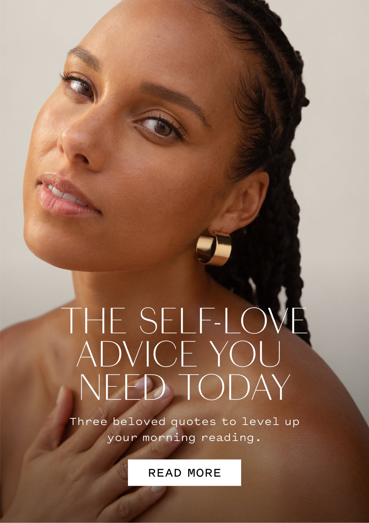 THE SELF-LOVE ADVICE YOU NEED TODAY Three beloved quotes to level up your morning reading. READ MORE