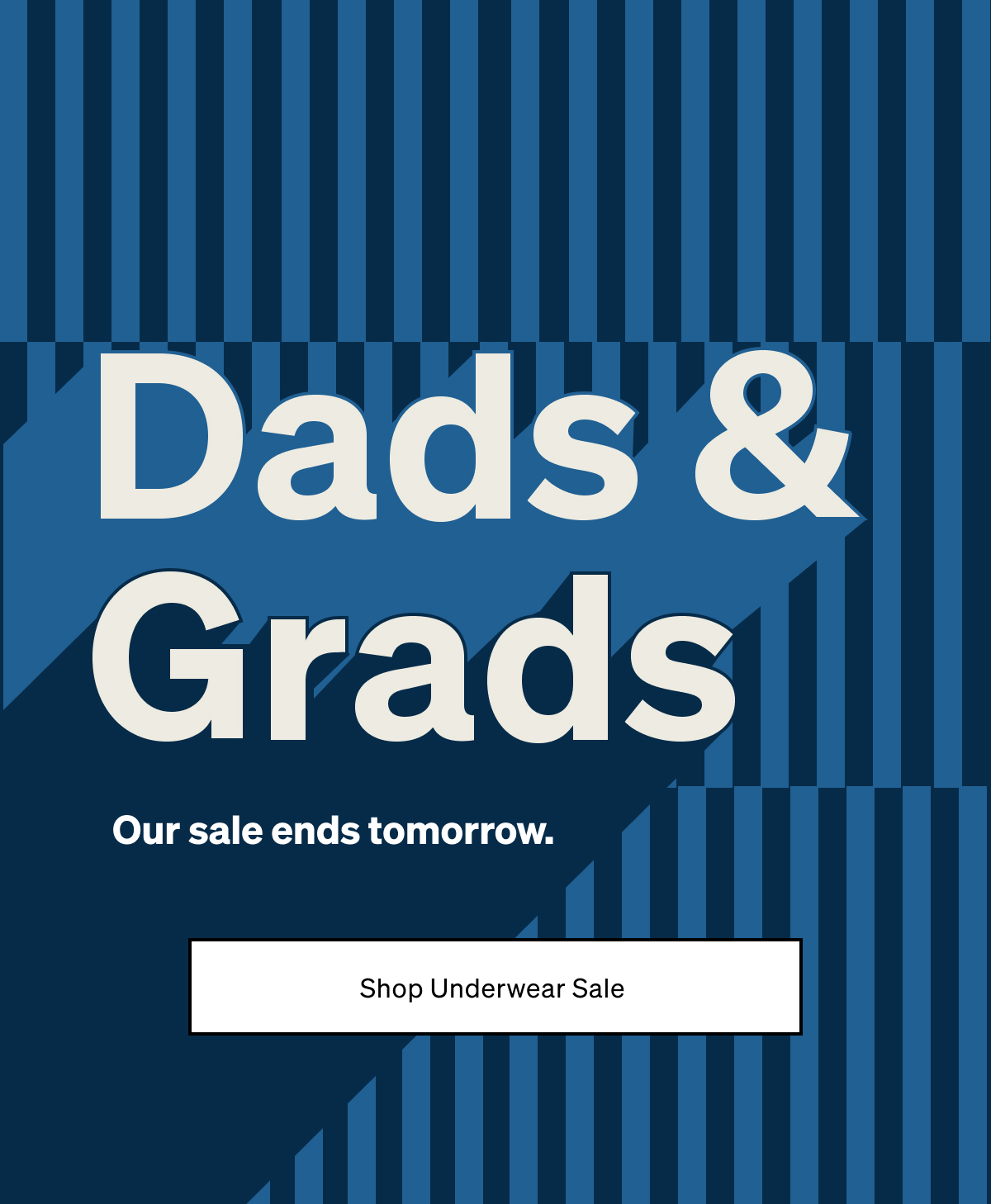 Our Dads & Grads sale ends tomorrow.