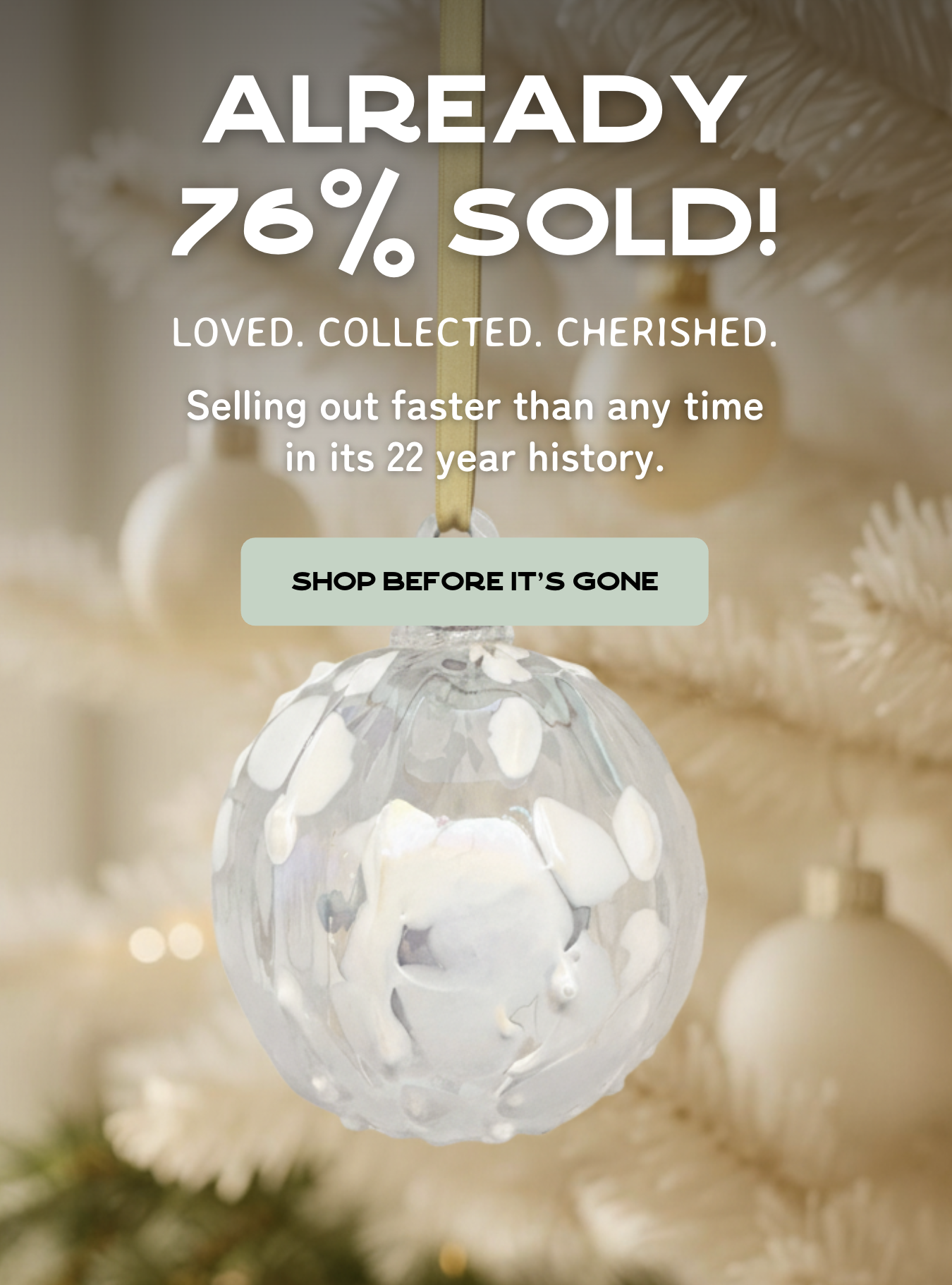 Already 76% Sold! Loved. Collected. Cherished. Selling out faster than any time in its 22 year history.