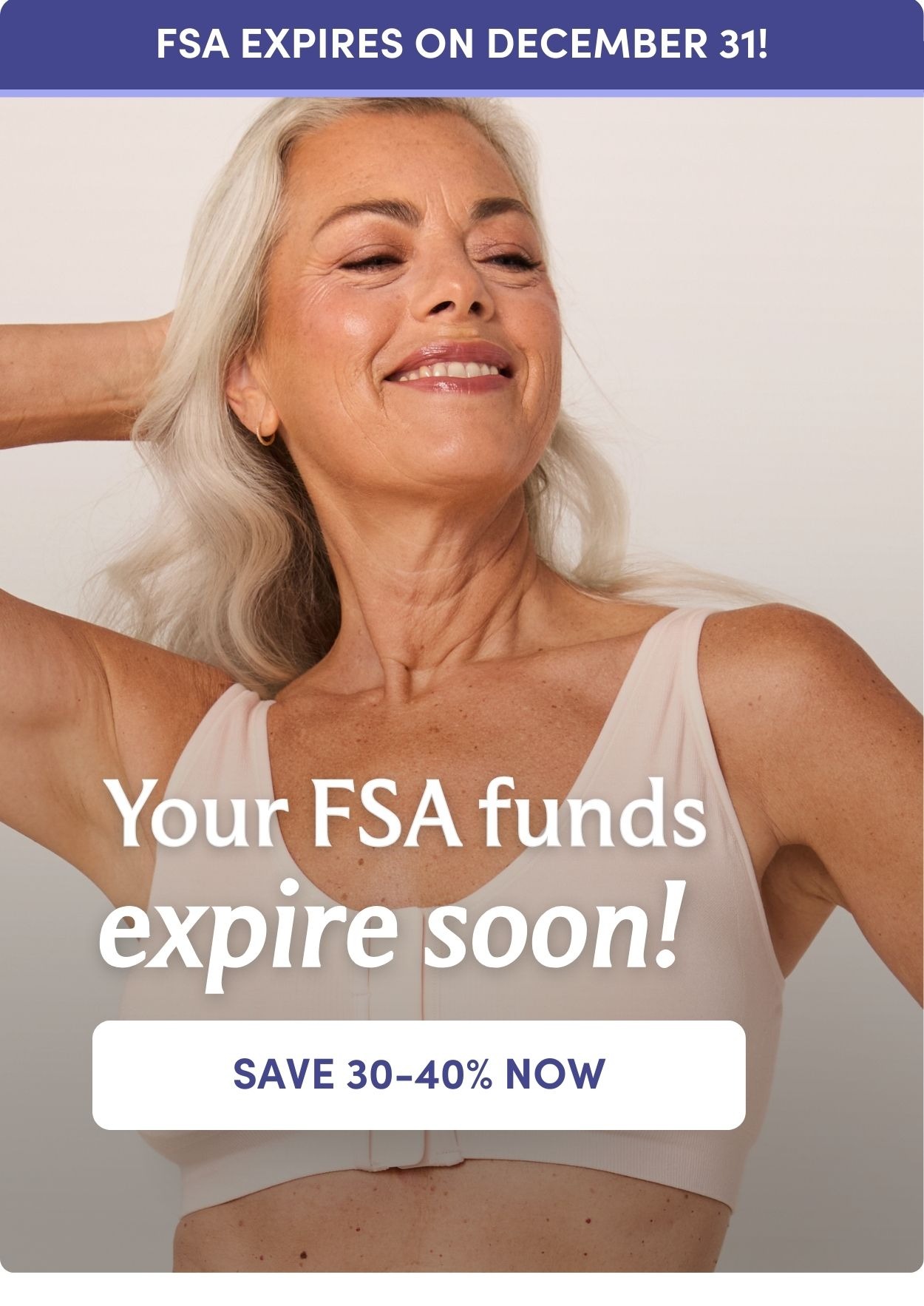 Your FSA funds expire soon! SAVE 30-40% NOW