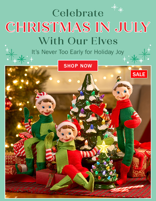 Celebrate Christmas in July With Our Elves. It's Never Too Early for Holiday Joy. Shop Now. Sale: Classic 10 Inch Christmas Pixie Elf, Cordless 5 Inch Mini Ceramic Christmas Tree