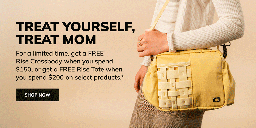 treat yourself,
  treat mom For a limited time, get a FREE Rise Crossbody when you spend $150, or get a FREE Rise Tote when you spend $200 on select products. shop now