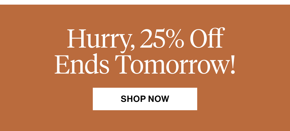 Hurry, 25% Ends Tomorrow
