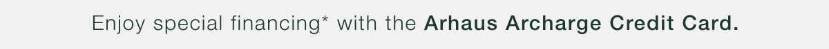 Enjoy special financing with the Arhaus Archarge Credit Card.