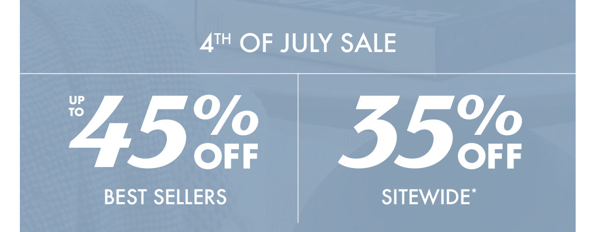 4TH OF JULY SALE | UP TO 45 % OFF | BEST SELLERS | 35% OFF SITEWIDE*