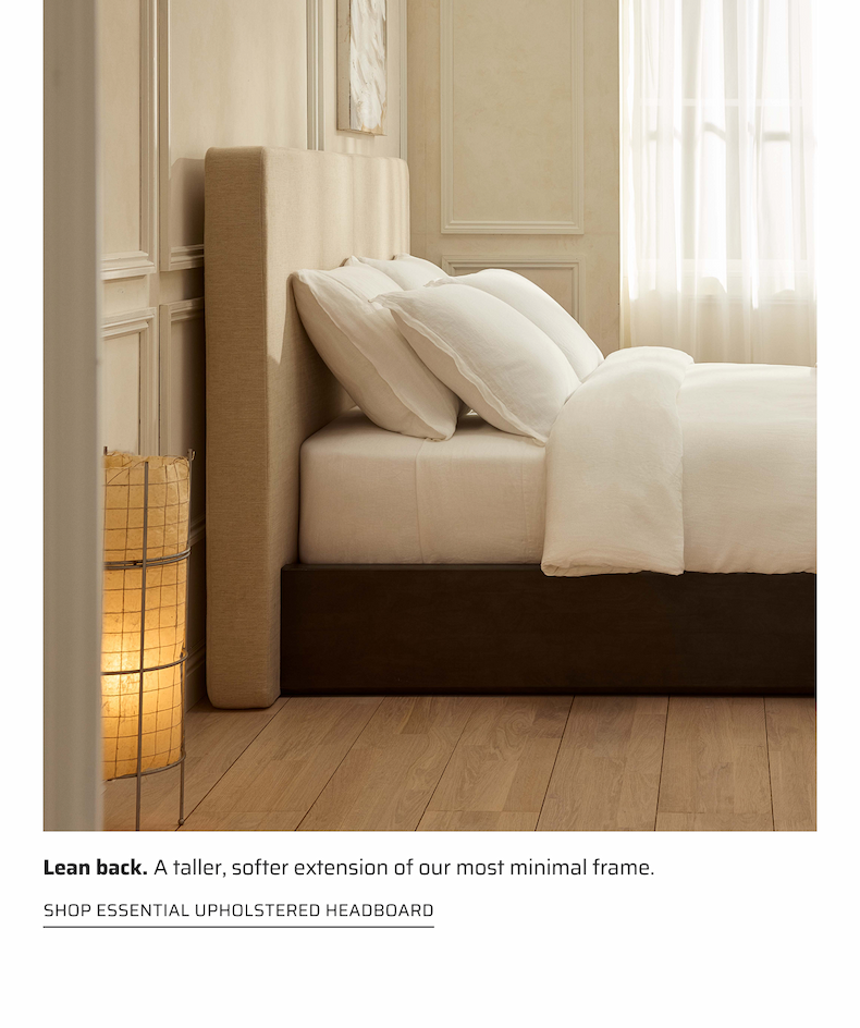 Lean back: A taller, softer extension of our most minimal frame. Shop Essential Upholstered Headboard