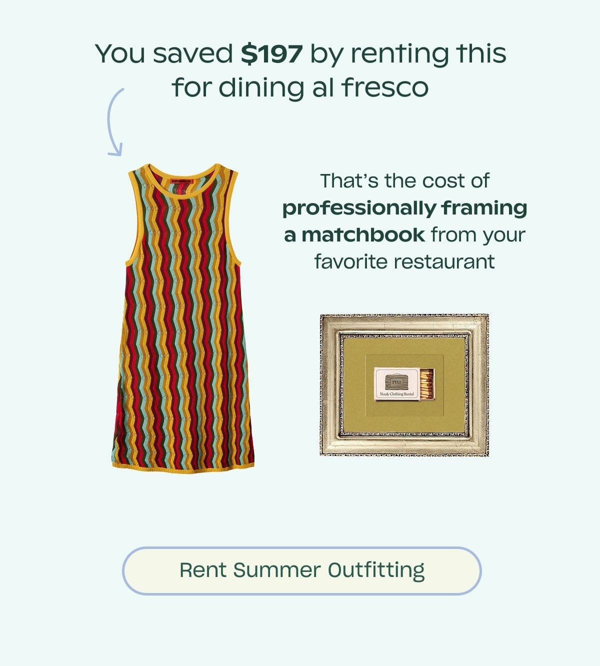 You saved $197 by renting this for dining al fresco. Rent summer outfitting.