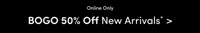 Online Only | BOGO 50% Off New Arrivals* >