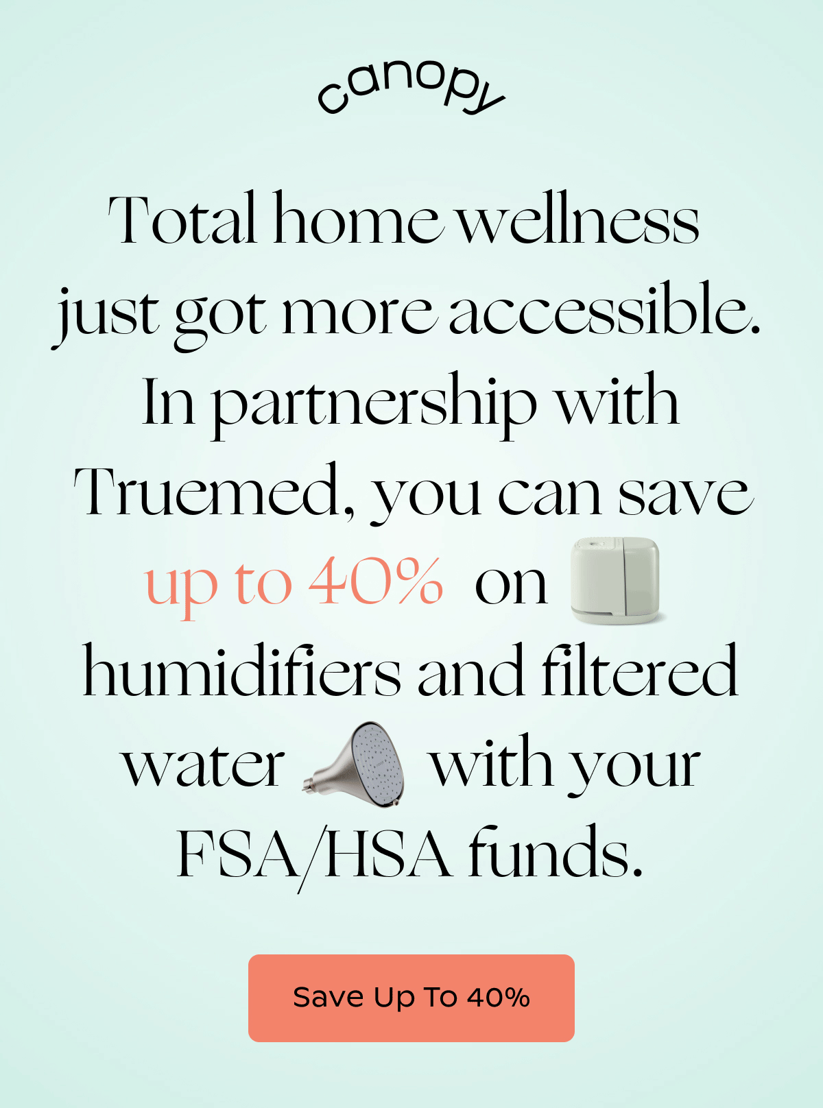 Canopy | Total home wellness  just got more accessible. In partnership with Truemed, you can save   humidifiers and filtered water up to 40% on&nbsp;with your FSA/HSA funds.