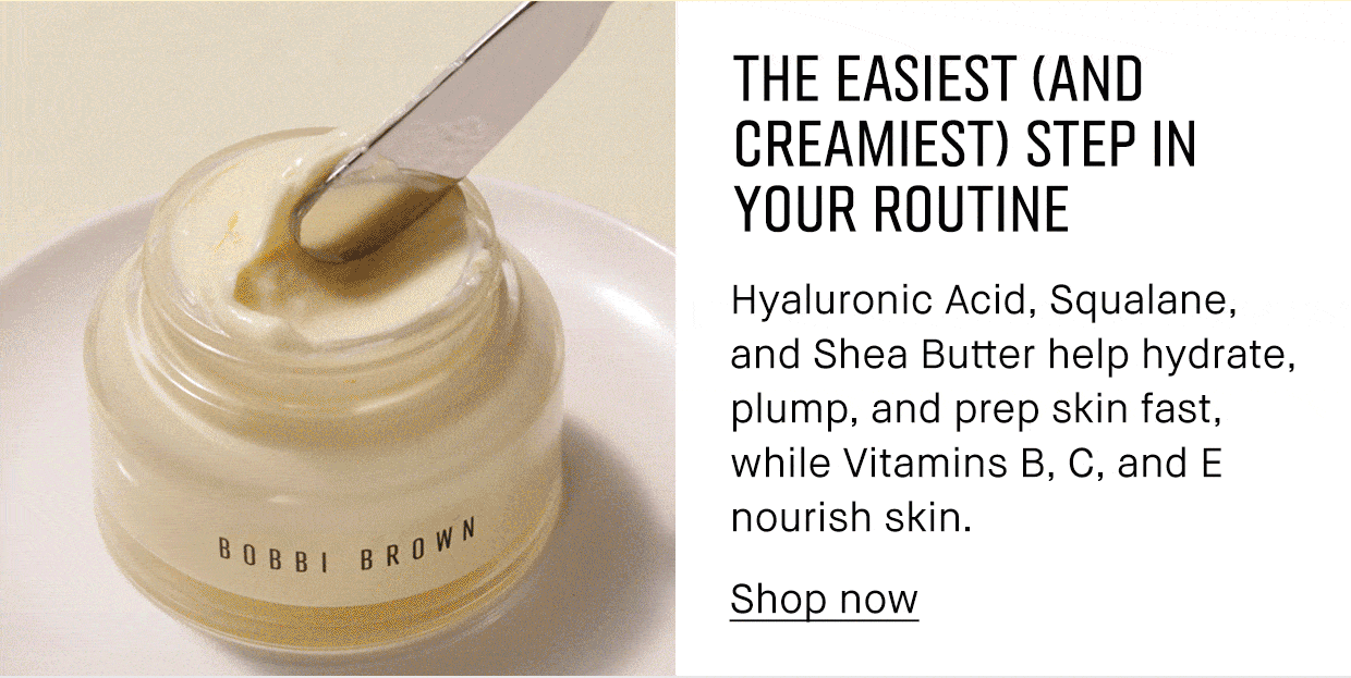 THE EASIEST (AND CREAMIEST) STEP IN YOUR ROUTINE Hyaluronic Acid, Squalane, and Shea Butter help hydrate, plump, and prep skin fast, while Vitamins B, C and E nourish skin. Shop now