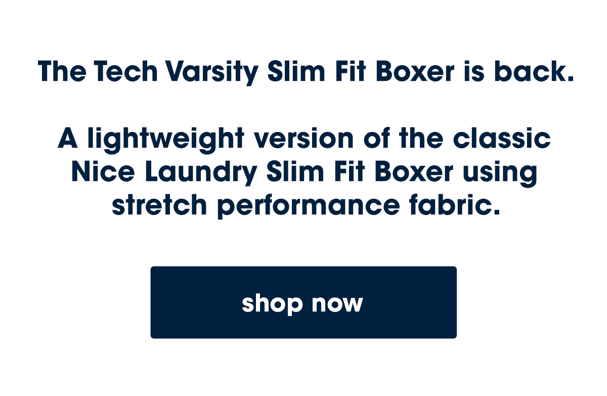 The Tech Varsity Slim Fit Boxer is back.  A lightweight version of the classic  Nice Laundry Slim Fit Boxer using  stretch performance fabric.