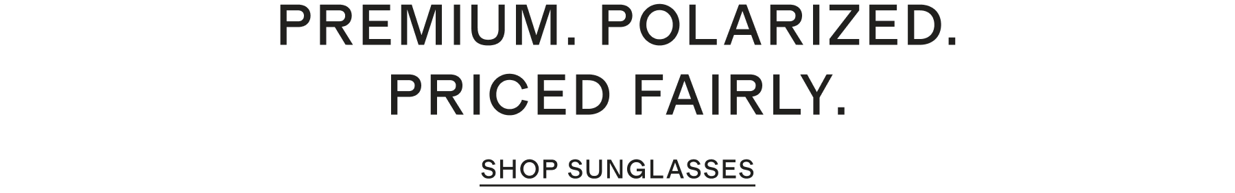 PREMIUM. POLARIZED. PRICED FAIRLY.