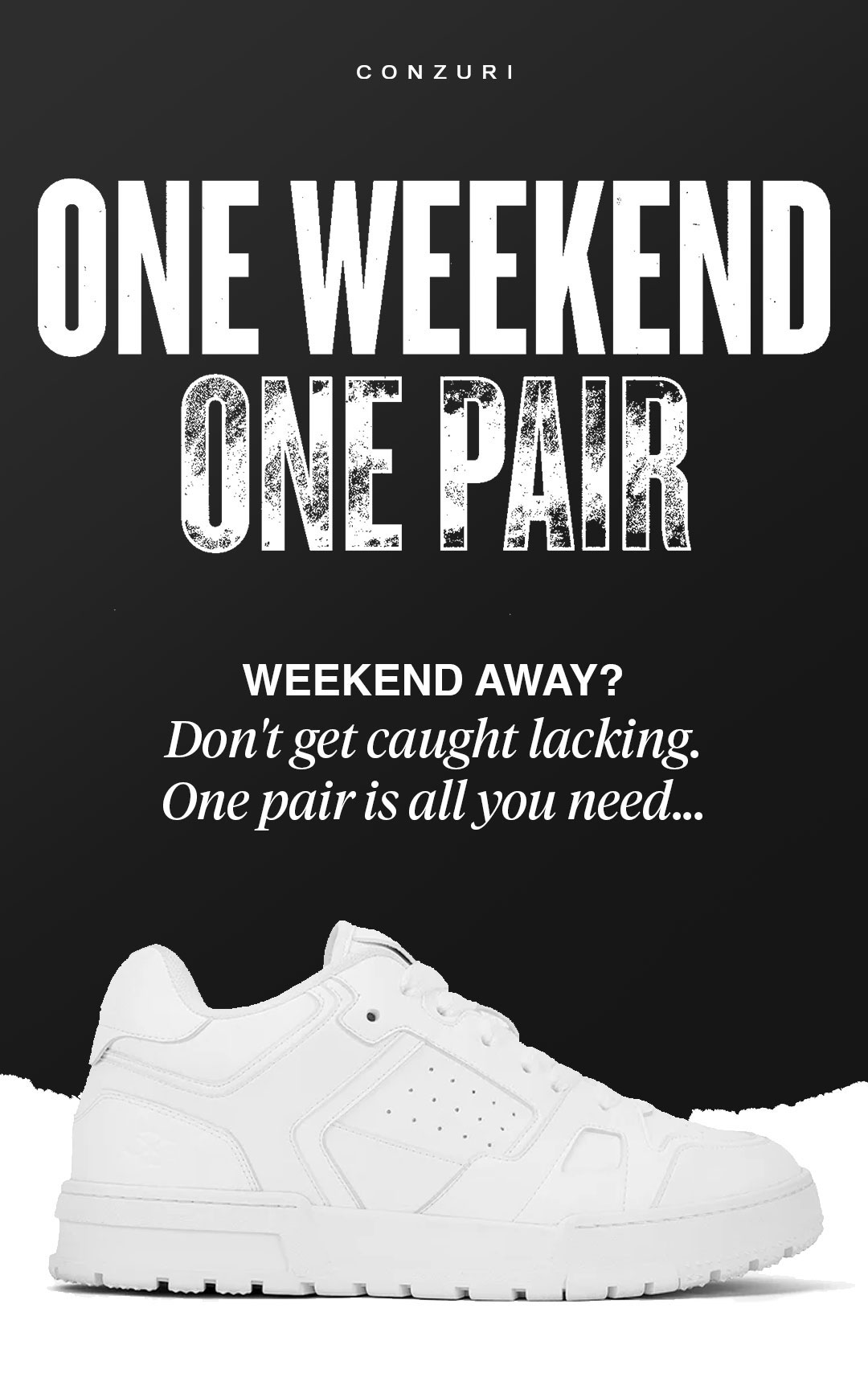 ONE WEEKEND ONE PAIR - Weekend away? Don't get caught lacking. One pair is all you need...