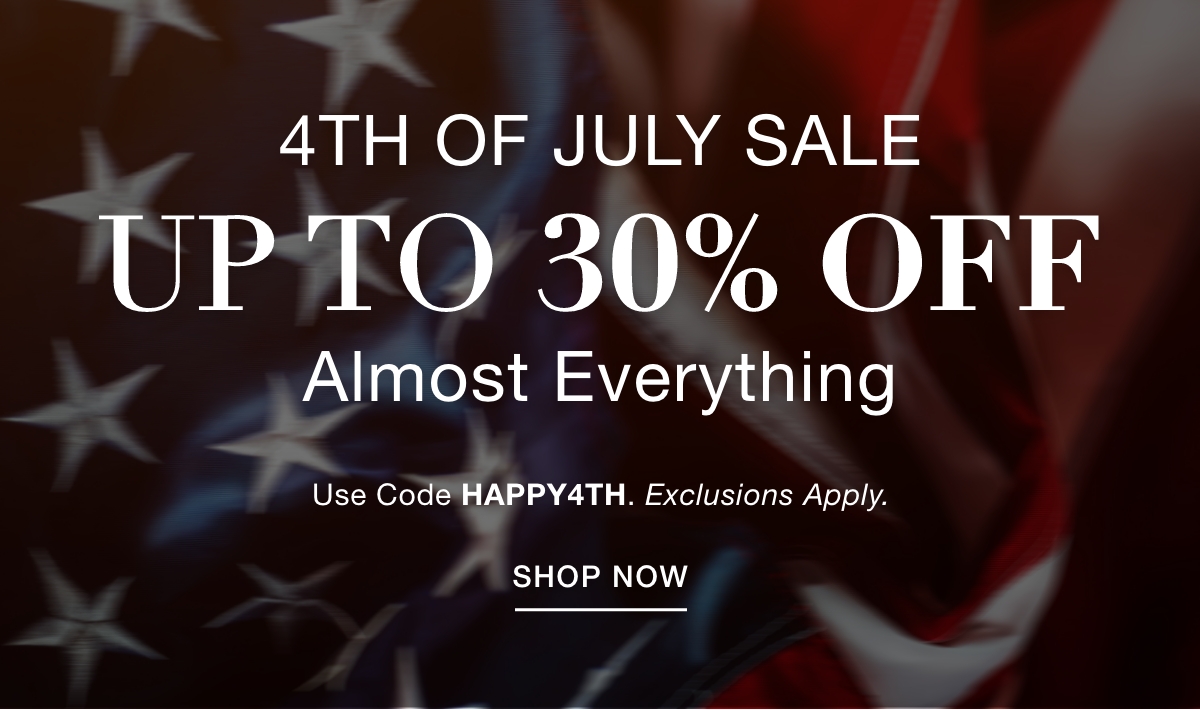 4TH OF JULY SALE UP TO 30% OFF ALMOST EVERYTHING Use Code: HAPPY4TH Exclusions Apply - SHOP NOW >>