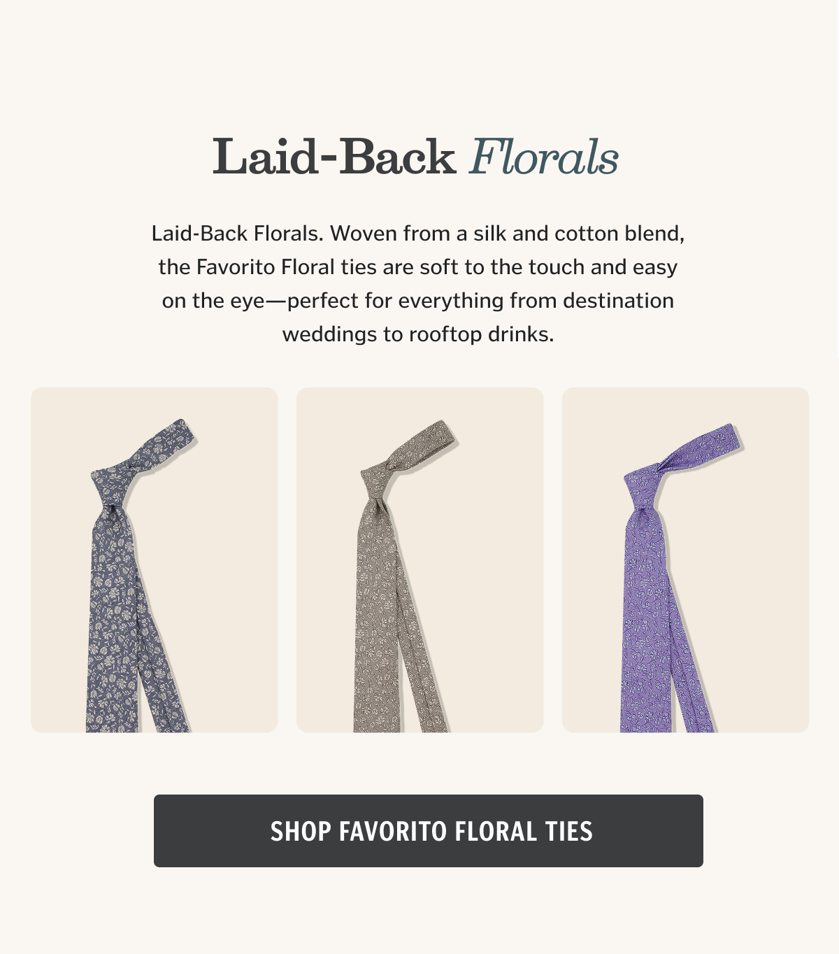 Woven from a silk and cotton blend, the Favorito Floral ties are soft to the touch and easy on the eye—perfect for everything from destination weddings to rooftop drinks.