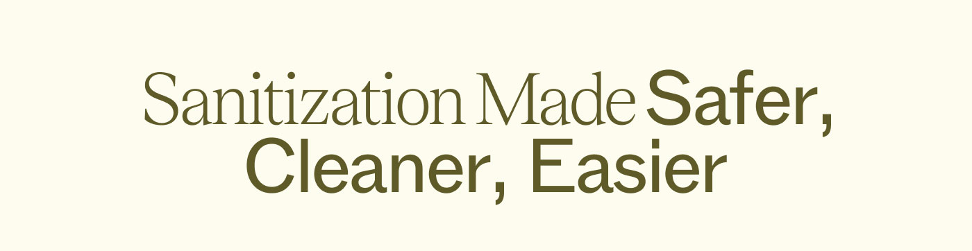 Sanitization Made Safer, Cleaner, Easier