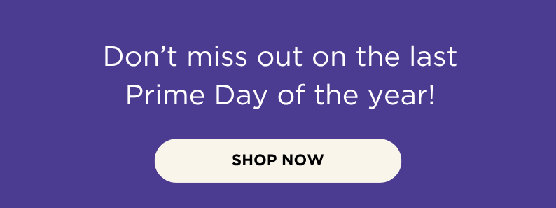 Don't miss out on the last Prime Day of the year!