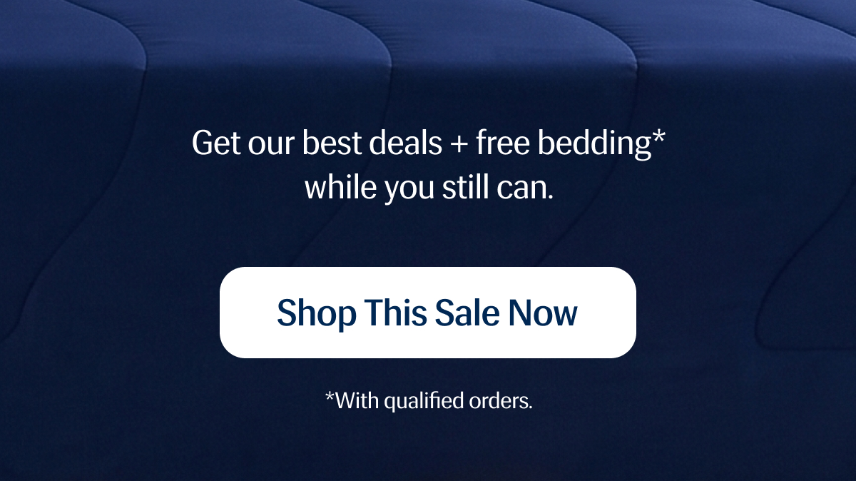 Get our best deals + free bedding* while you still can. | Shop This Sale Now | *With qualified orders.