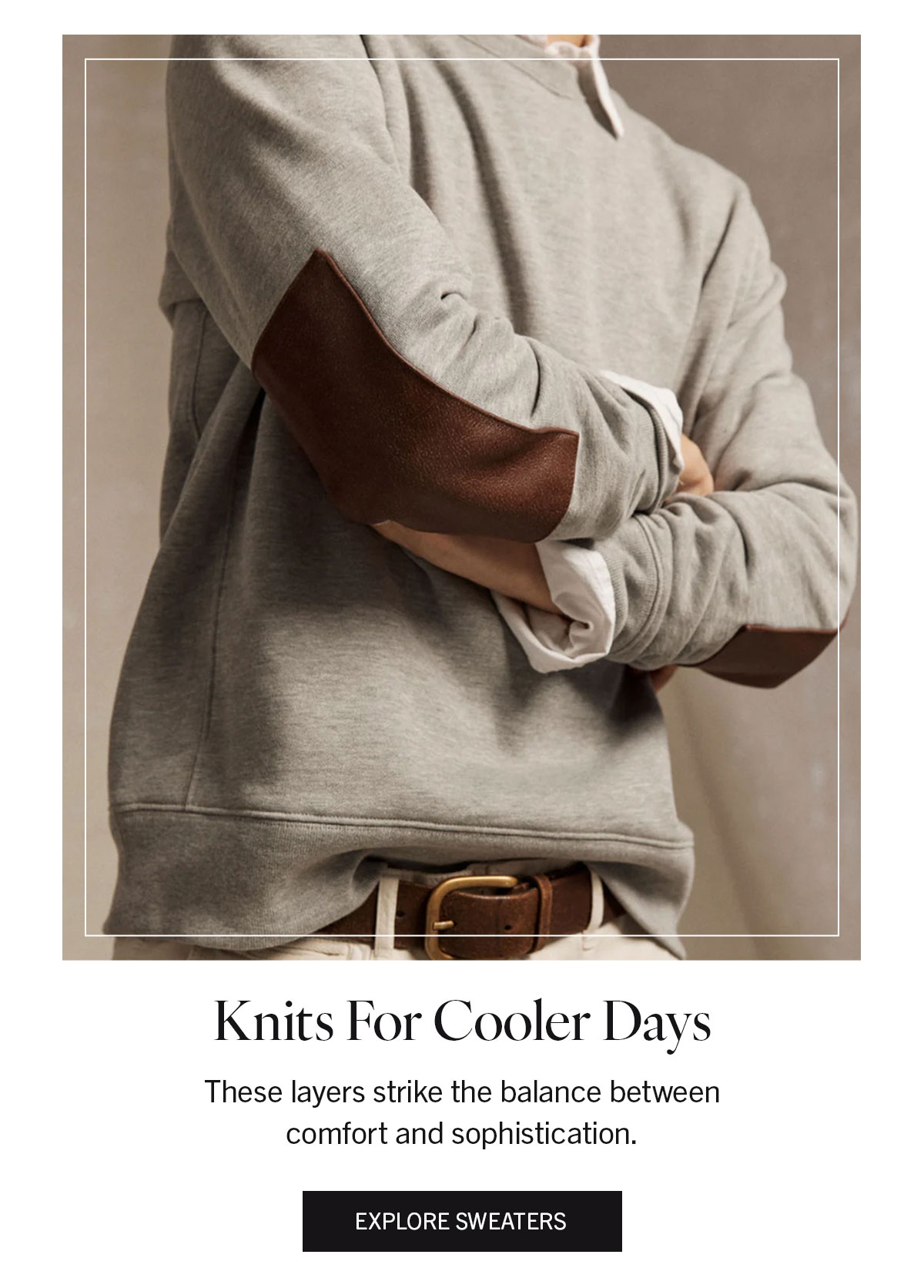 Knits For Cooler Days | These layers strick the balance between comfort and sophistication. | EXPLORE SWEATERS