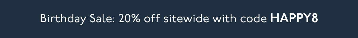 Birthday Sale: 20% off sitewide with code HAPPY8