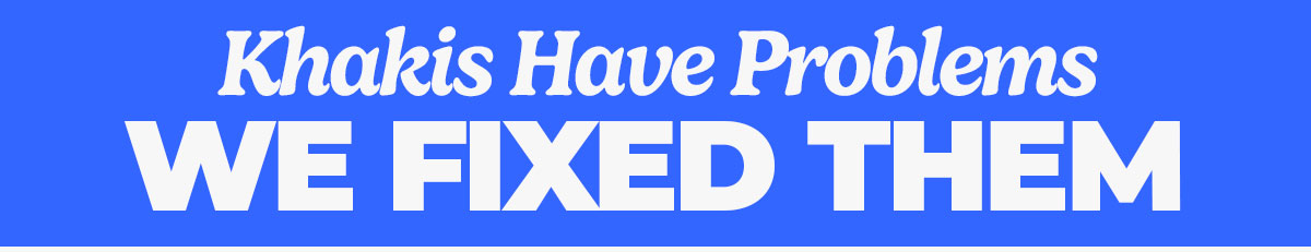 Khakis have problems, we fixed them. 