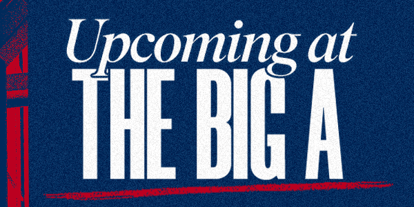 Upcoming at the Big A