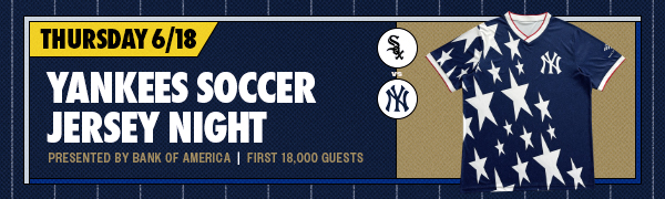 Yankees Soccer Jersey Night Presented by Bank of America | First 18,000 Guests | Thursday, June 18 | CWS vs. NYY