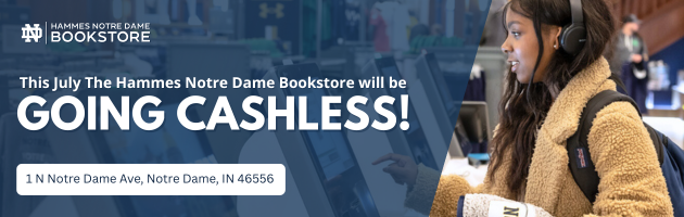 Hammes Notre Dame Bookstore This July The Hammes Notre Dame Bookstore will be GOING CASHLESS! 1 N Notre Dame Ave, Notre Dame, IN 46556