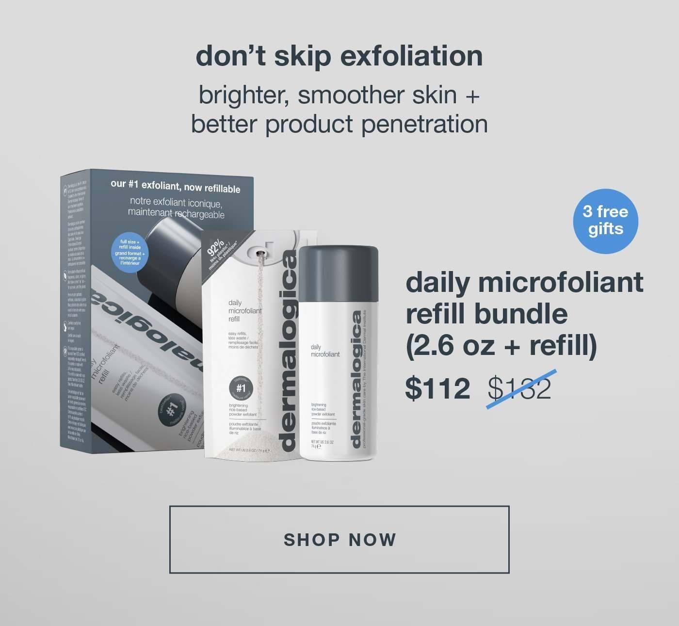 dont' skip exfoliation | brighter, smoother skin + better product penetration | 3 free gifts | daily microfoliant refill bundle (2.6 oz + refill) | $112 | SHOP NOW