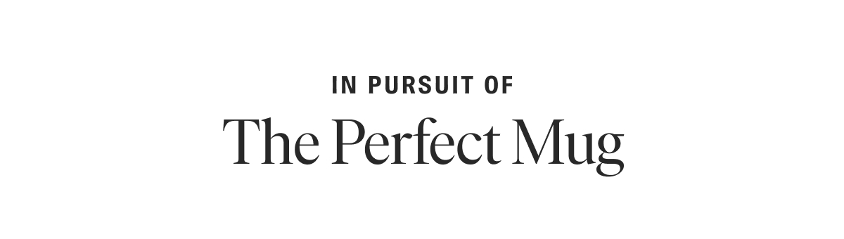 In Pursuit Of The Perfect Mug