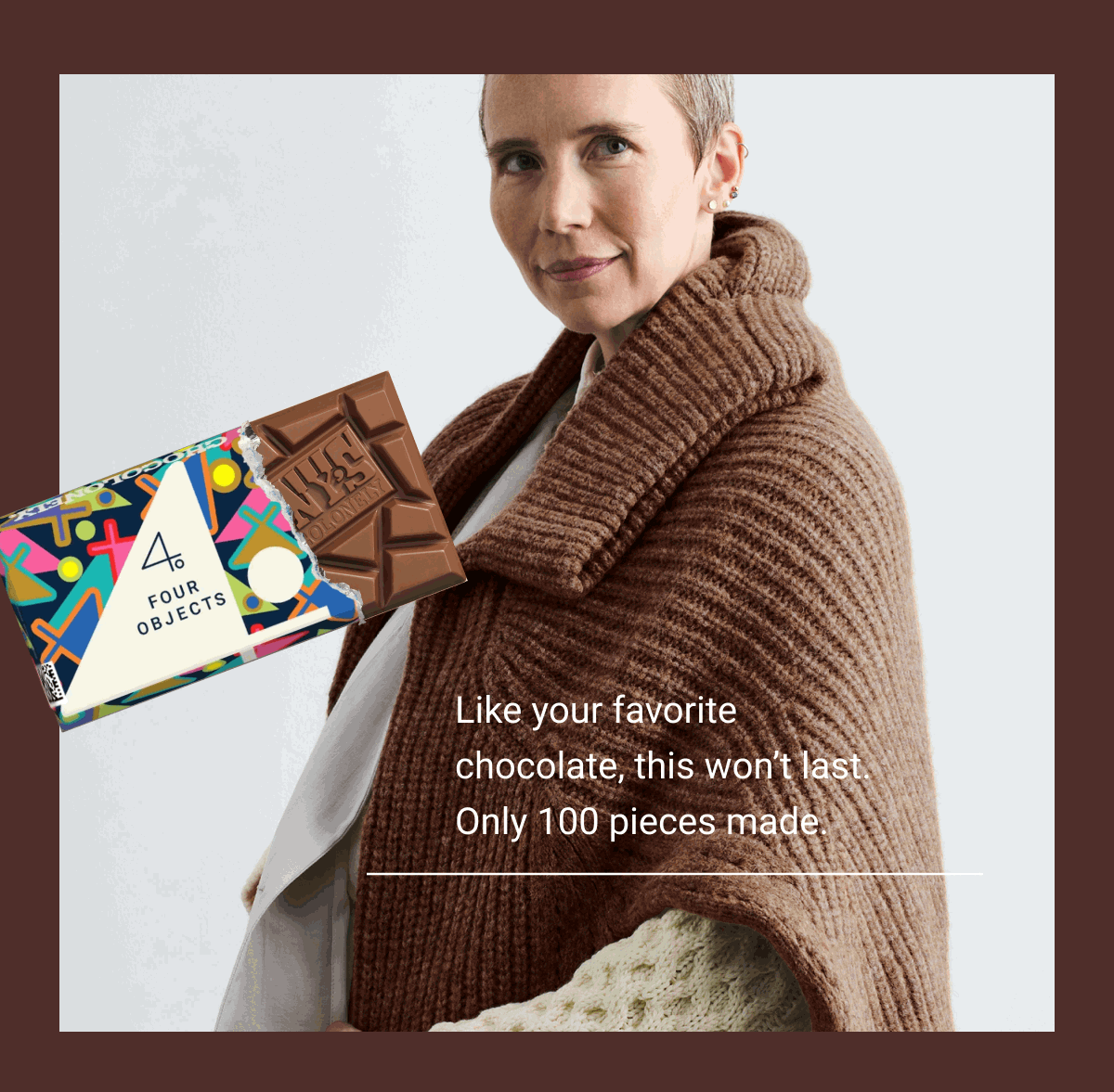 Like Your Favorite Chocolate this won't last. Only 100 pieces made. 