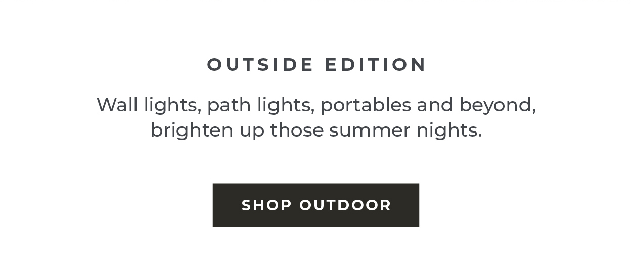 Wall lights, path lights, portables and beyond, brighten up those summer nights.  [Shop Outdoor]