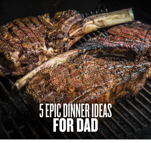 5 Epic Dinner Ideas For Dad 