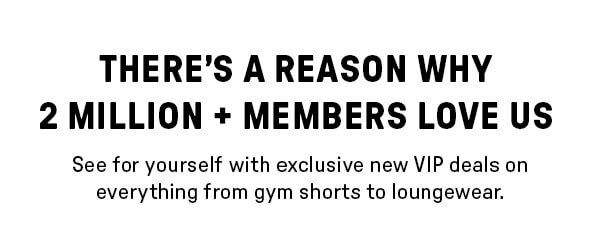 THERE'S A REASON WHY 2 MILLION + MEMBERS LOVES US