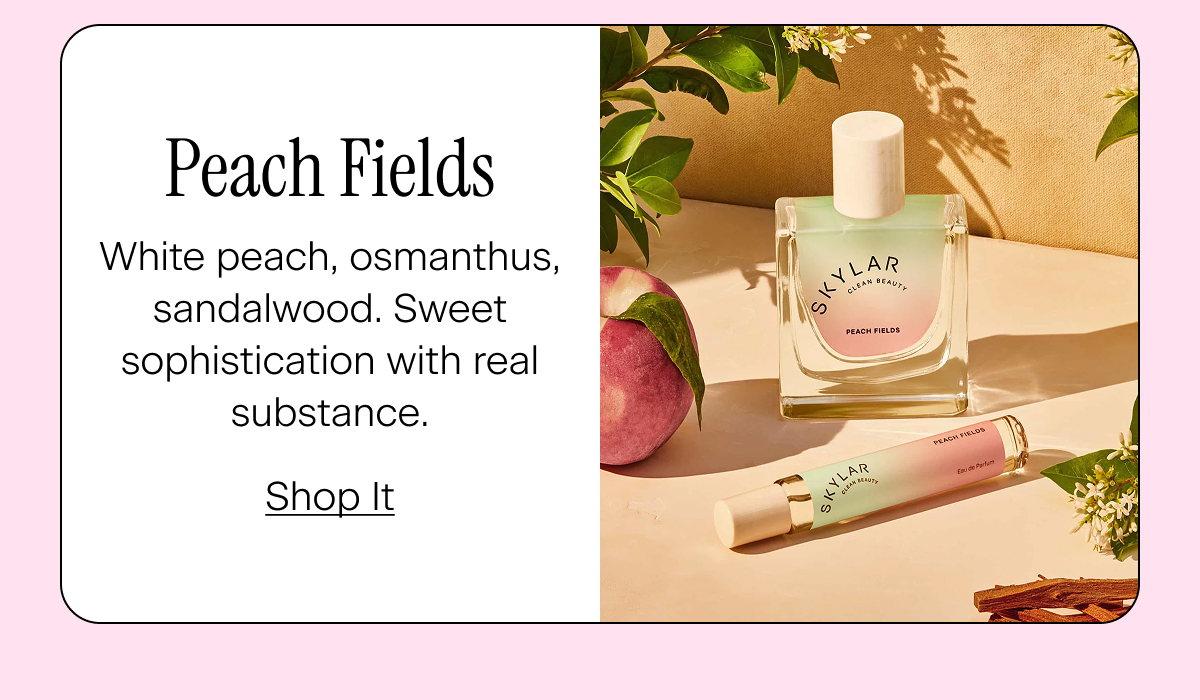 Peach Fields - White peach, osmanthus, sandalwood. Sweet sophistication with real substance.