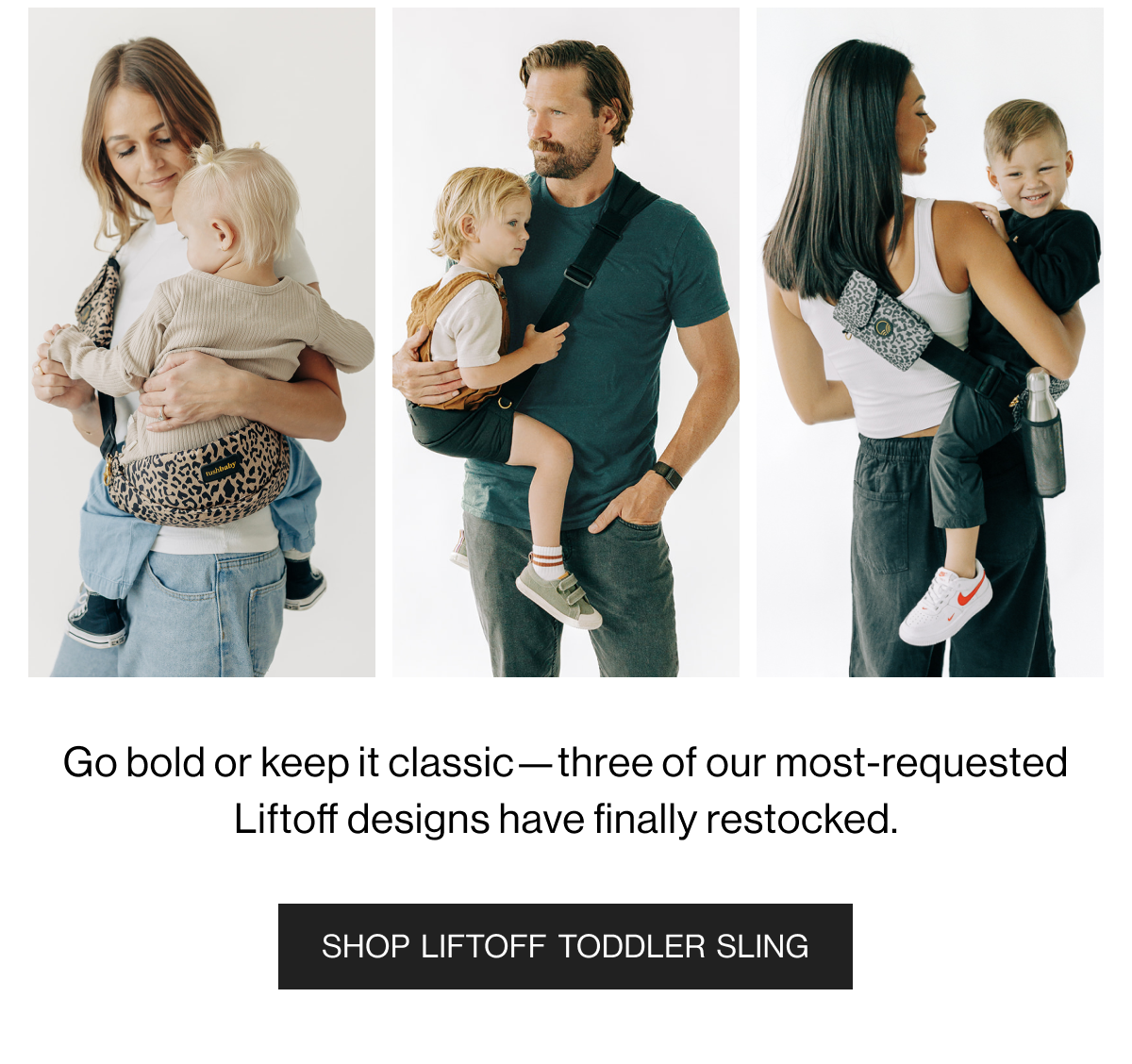 Go bold or keep it classic-three of our most-requested liftoff designs have finally restocked. - Shop Liftoff Toddler Sling