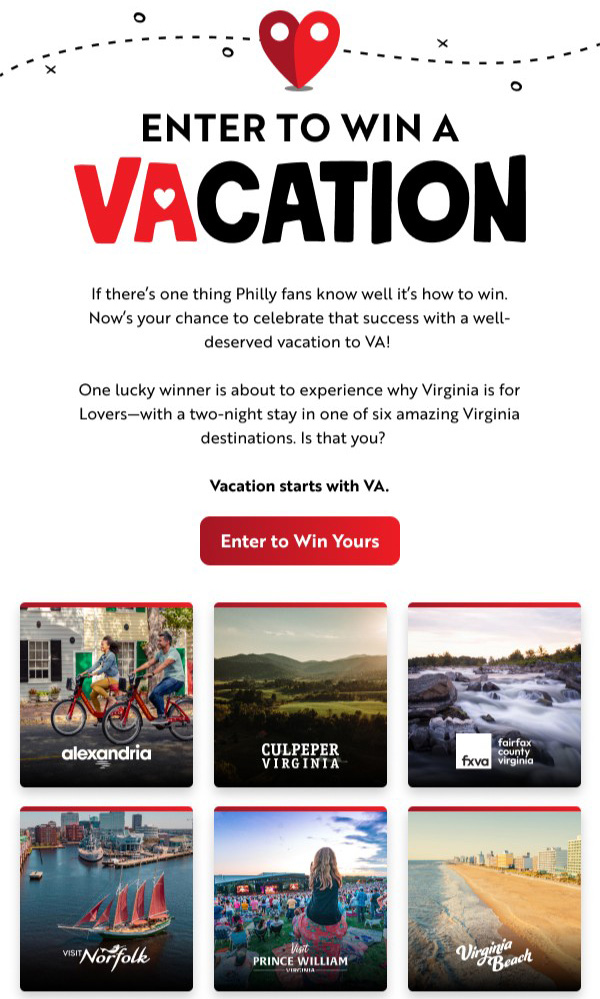 VIRGINIA IS FOR LOVERS. ENTER TO WIN A VACATION. If there's one thing Philly fans know well it's how to win. Now's your chance to celebrate that success with a well-deserved vacation to VA!