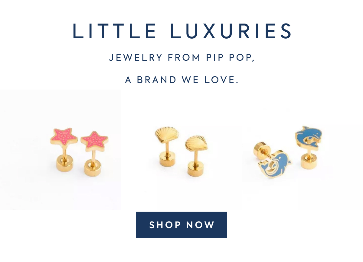 LITTLE LUXURIES - JEWELRY FROM PIP POP, - A BRAND WE LOVE. - SHOP NOW