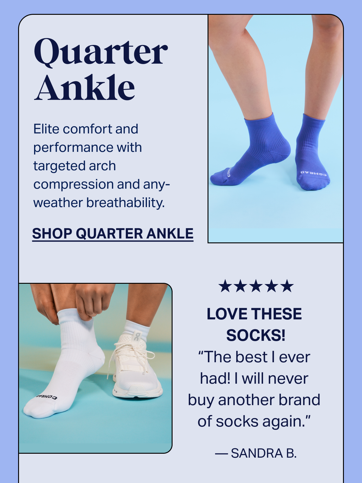 Quarter Ankle | Elite comfort and performance with targeted arch compression and any-weather breathability. | SHOP QUARTER ANKLE | ★★★★★ LOVE THESE SOCKS! The best I ever had! I will never buy another brand of socks again. - SANDRA B.