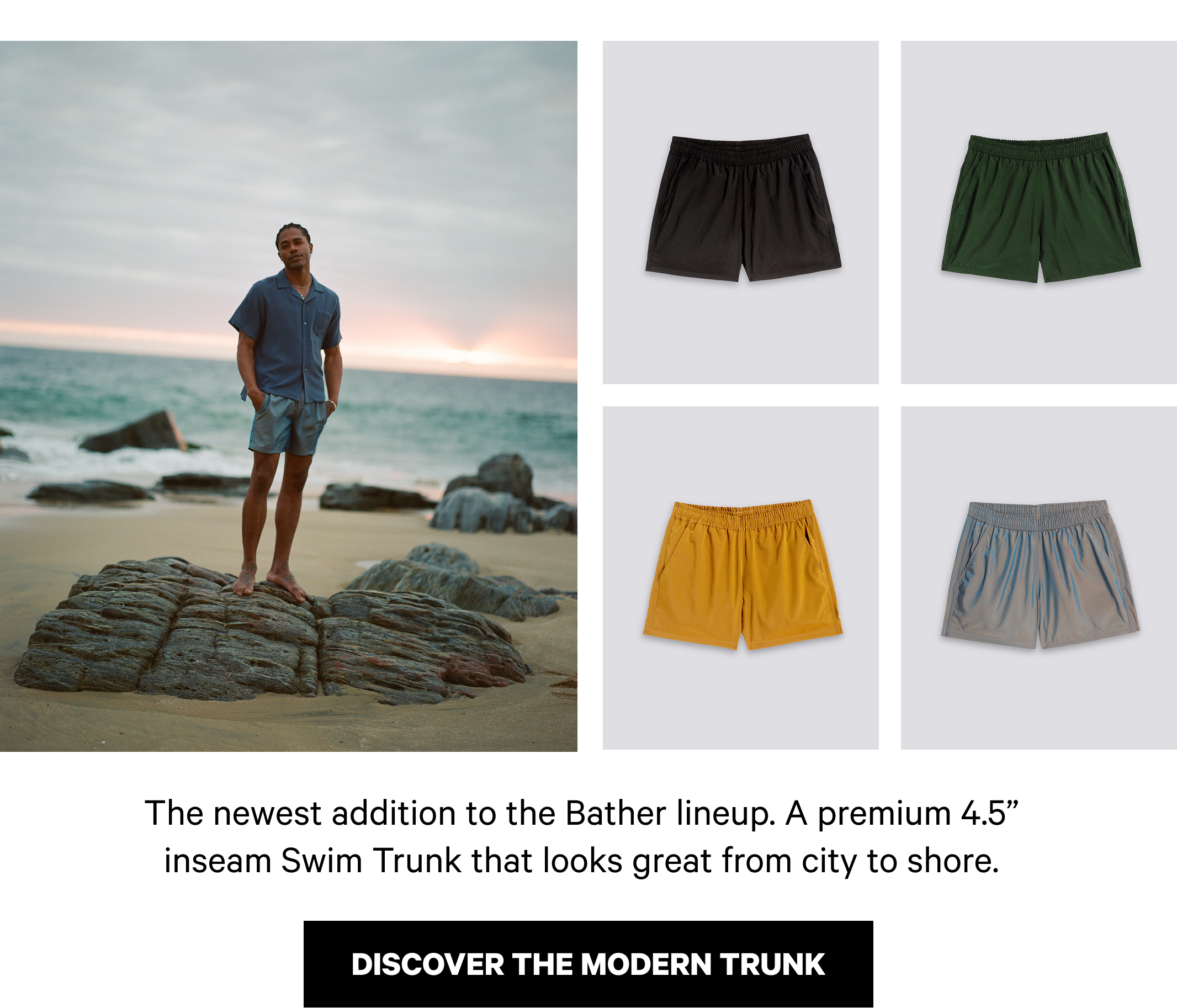 The newest addition to the Bather lineup. A premium 4.5” inseam Swim Trunk that looks great from city to shore.