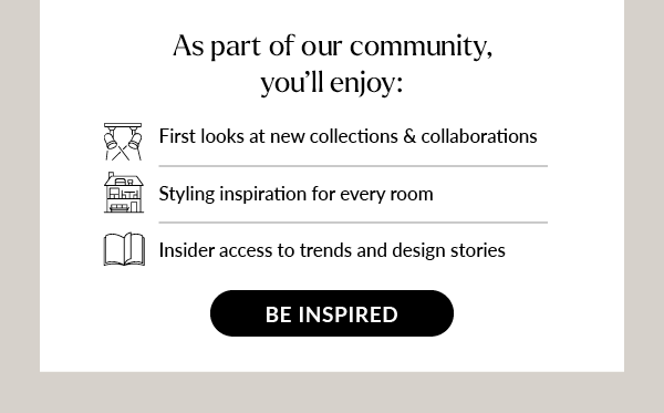 As part of our community you will enjoy first look at new collections, styling inspo, insider access