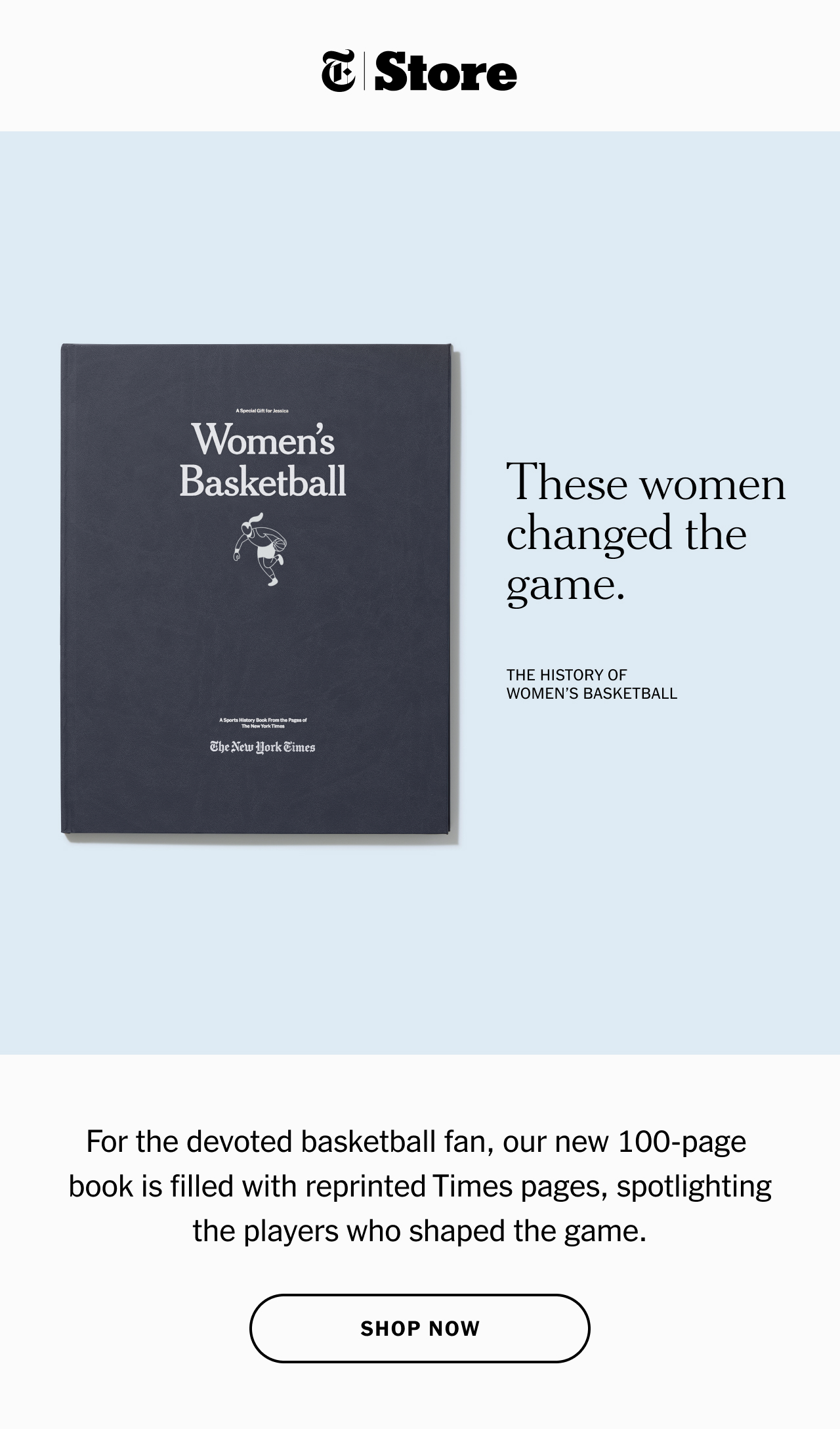 These women changed the game. The History of Women’s Basketball. For the devoted basketball fan, our new 100-page book is filled with reprinted Times pages, spotlighting the players who shaped the game. Shop now.