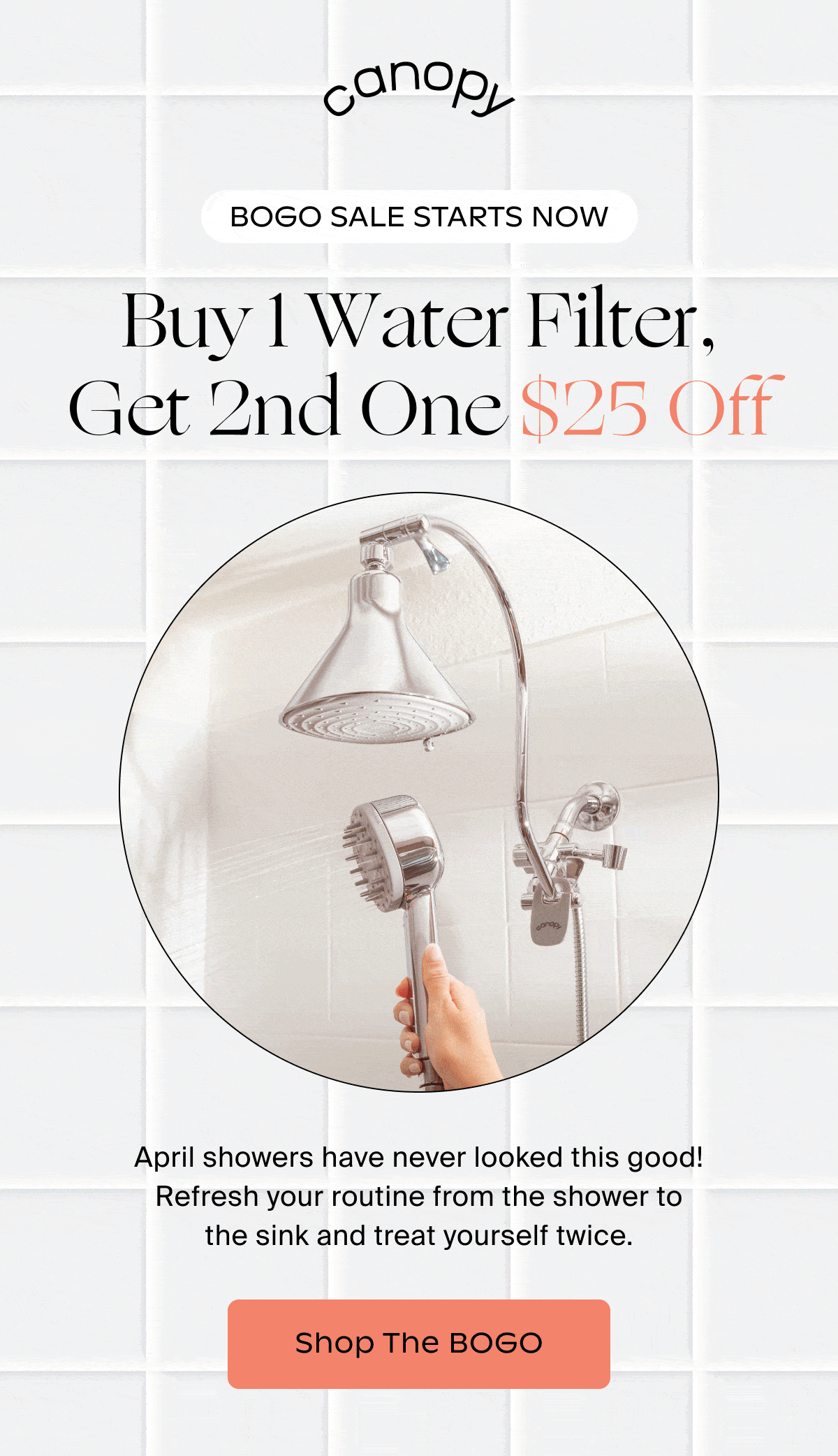 Canopy | ️BOGO SALE STARTS NOW | Buy 1 Water Filter,  Get 2nd One $25 Off | April showers have never looked this good! Refresh your routine from the shower to the sink and treat yourself twice. | Shop The BOGO