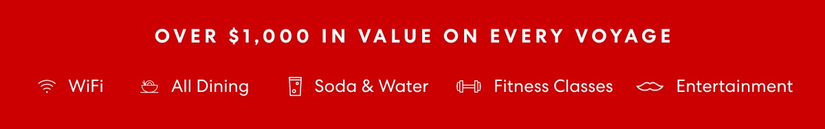 OVER $1,000 IN VALUE ON EVERY VOYAGE