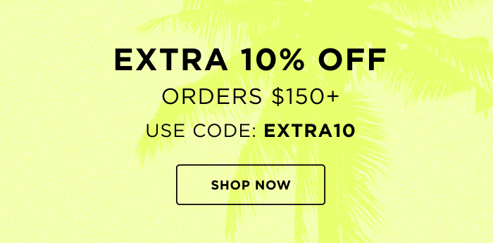 EXTRA 10% OFF ORDERS $150+ USE CODE: EXTRA10 SHOP NOW