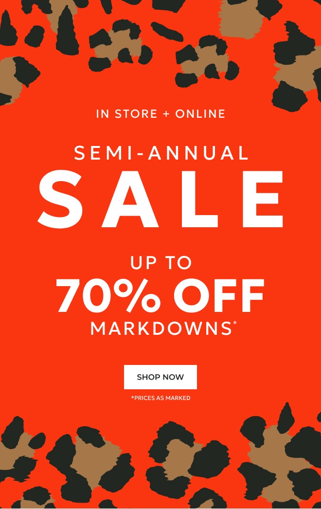 IN STORE + ONLINE UP TO 70% OFF MARKDOWNS. SEMI-ANNUAL SALE. SHOP NOW. *PRICES AS MARKED