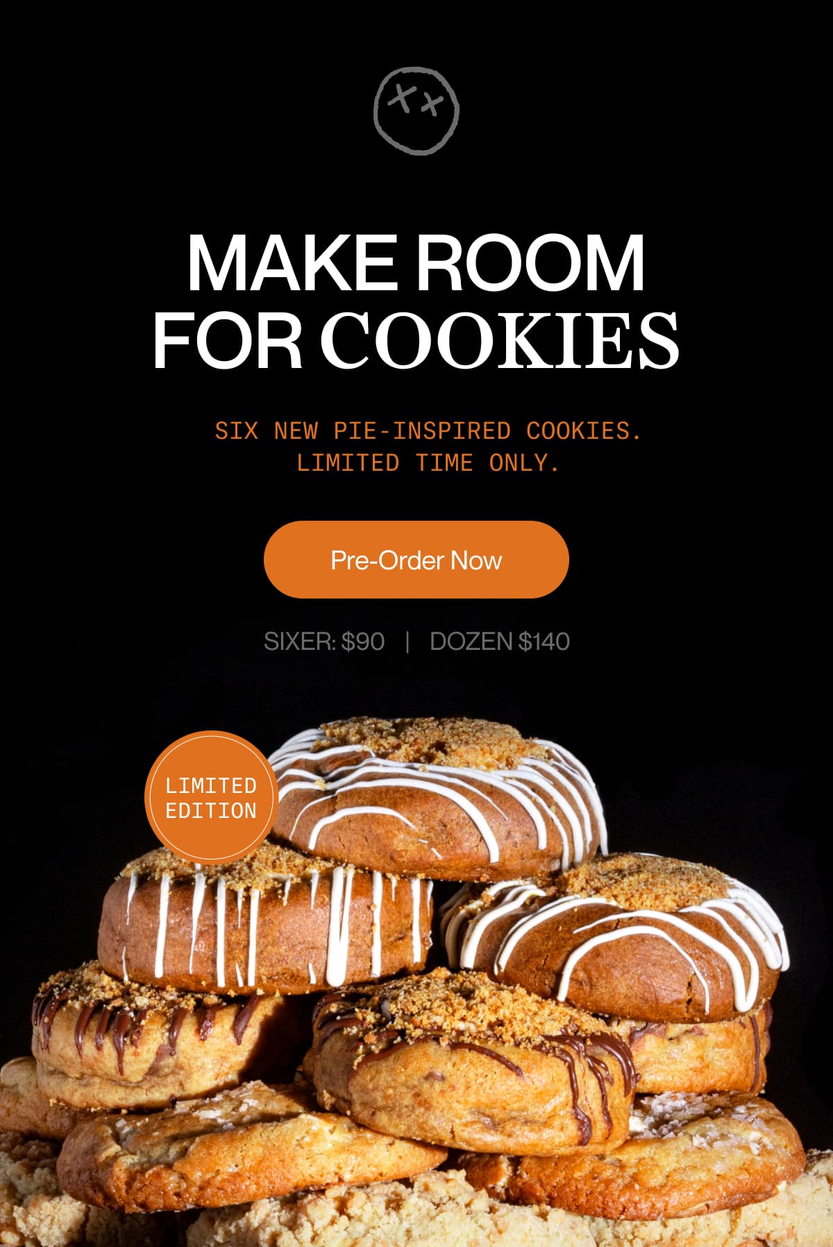 MAKE ROOM FOR COOKIES | Six new pie-inspired cookies limited time only . . | Pre-Order Now | sixer: $90    |    Dozen $140