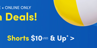 Limited Time | Online Only | Splash Deals | $10USD & Up Shorts* >