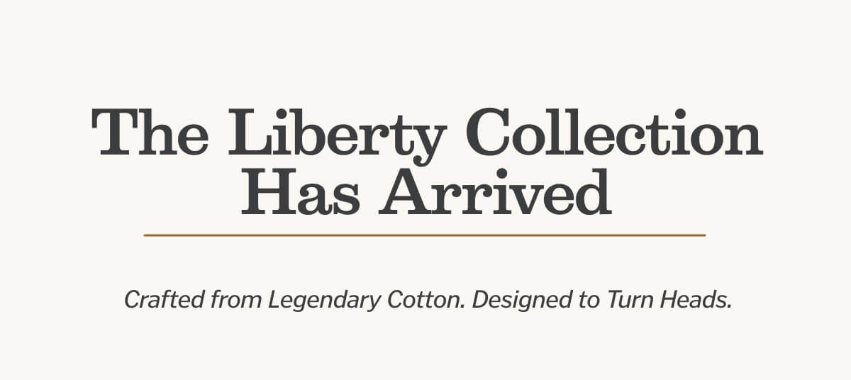 The Liberty Collection Has Arrived.