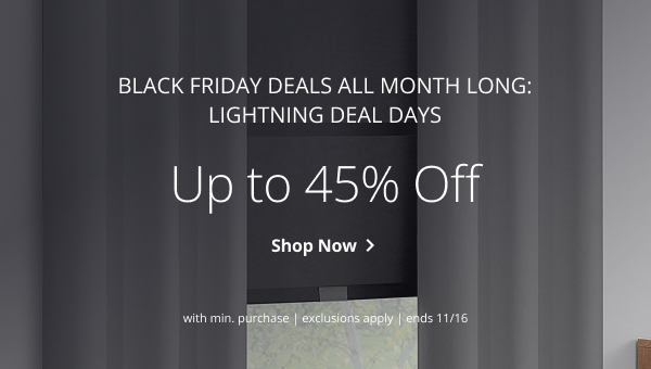 [BLACK FRIDAY DEALS ALL MONTH LONG] LIGHTNING DEAL DAYS | Up to 45% Off | WITH MIN PURCHASE | EXCLUSIONS APPLY | SALE ENDS 11/16 | SHOP NOW > 